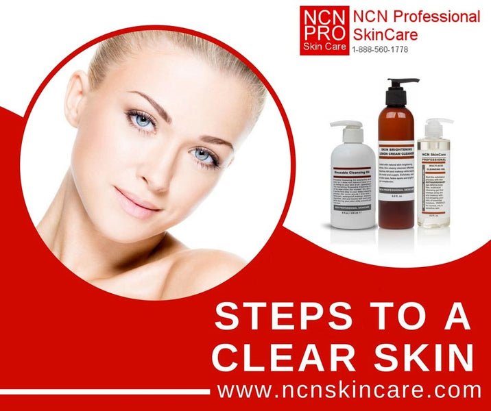 STEPS TO GETTING CLEAR SKIN WITH NCN PROFESSIONAL SKINCARE PRODUCTS
